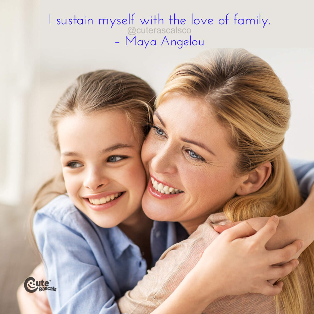 The love of family. A Maya Angelou quote.