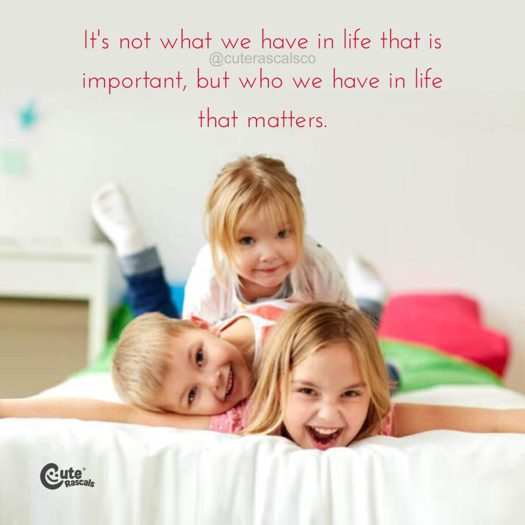 What matters most in life. A family quote.
