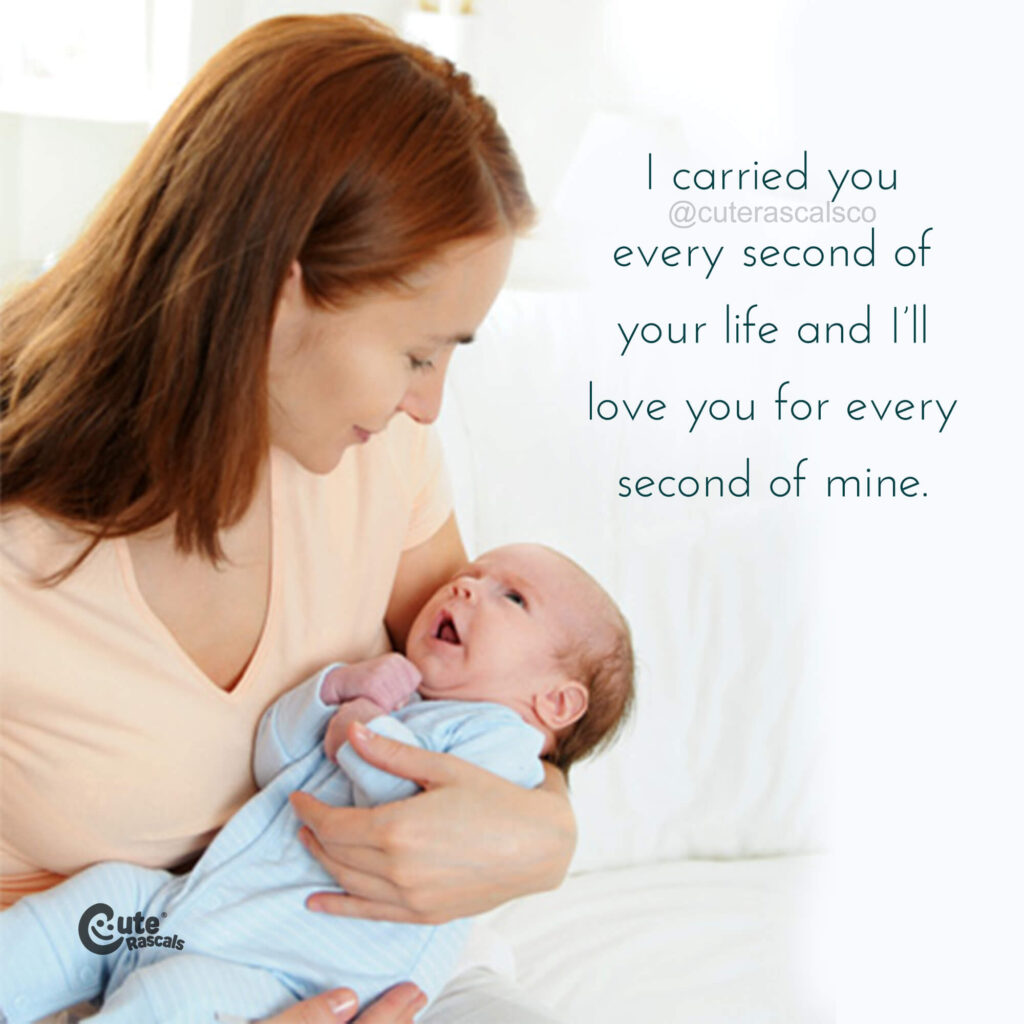 I carried you for every second of your life and I’ll love you for every second of mine. Maternity quotes