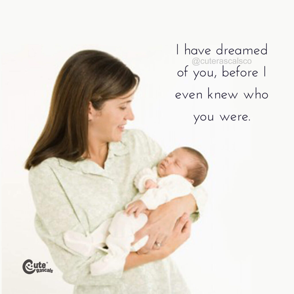 I have dreamed of you, before I even knew who you were. Pregnant mom quotes