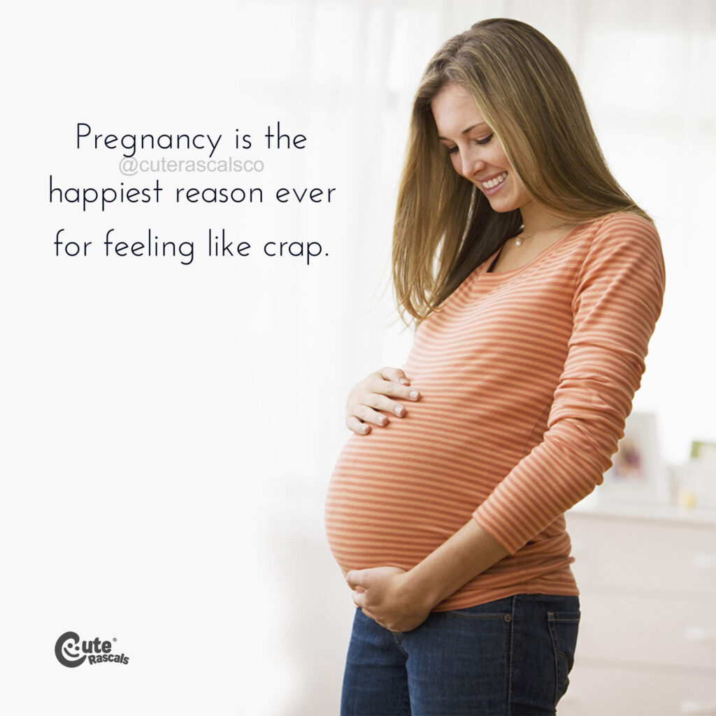 Pregnancy is the happiest reason ever for feeling like crap. Pregnancy quote