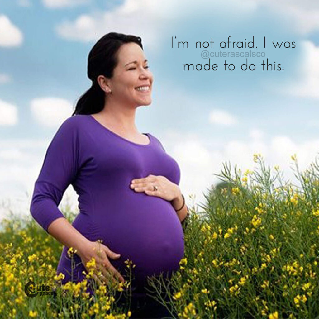 I’m not afraid. I was made to do this. Pregnant quotes for encouragement