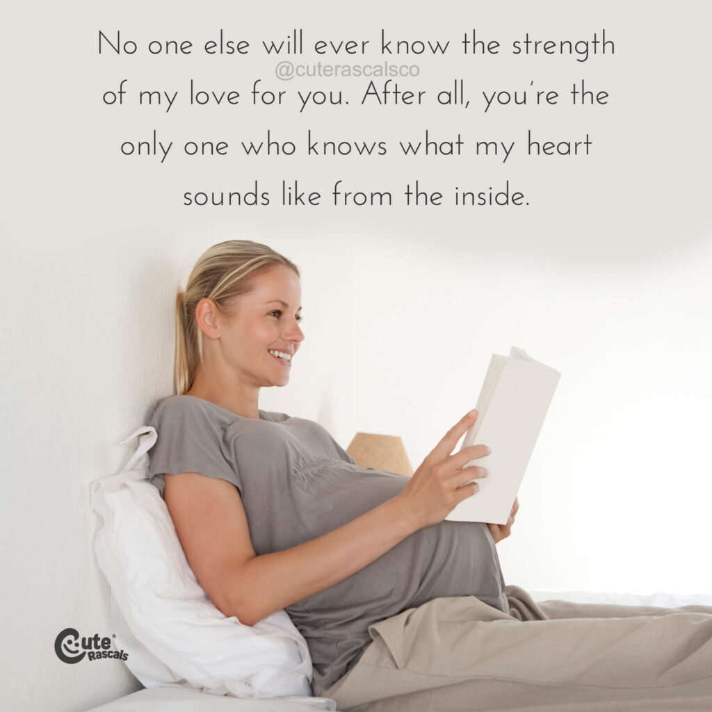No one else will ever know the strength of my love for you. Being pregnant quote.
