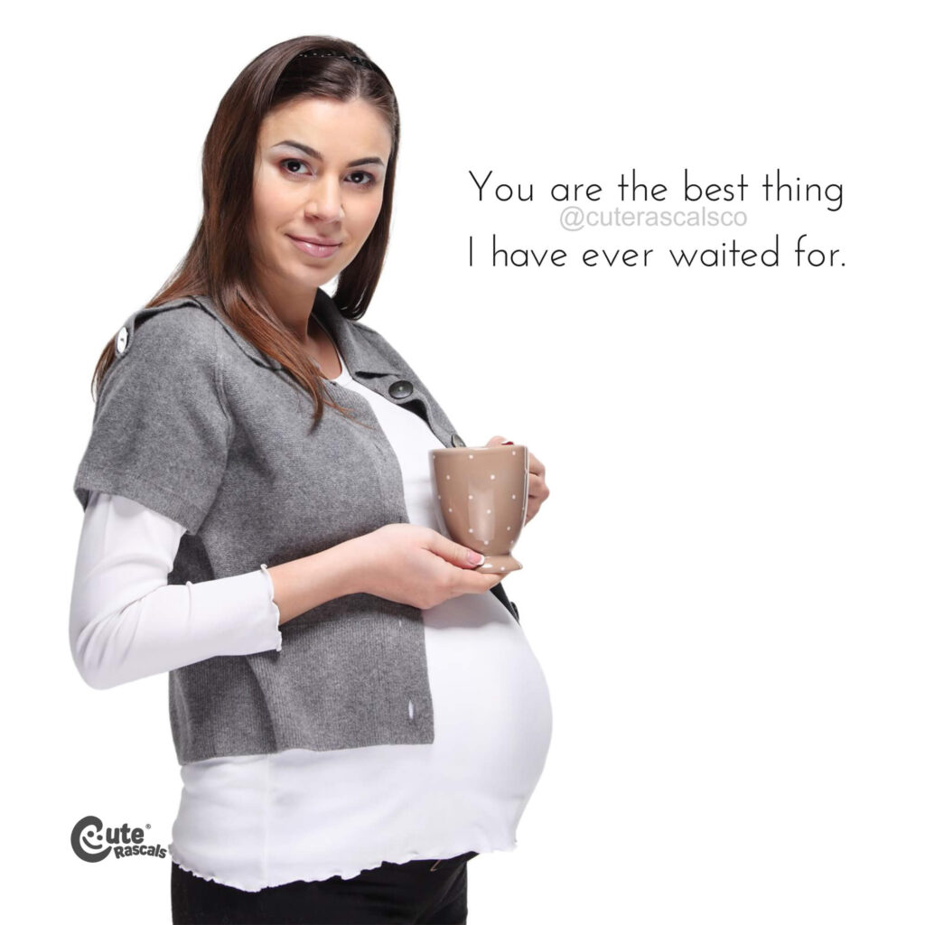 You are the best thing I have ever waited for. Quotes about pregnancy