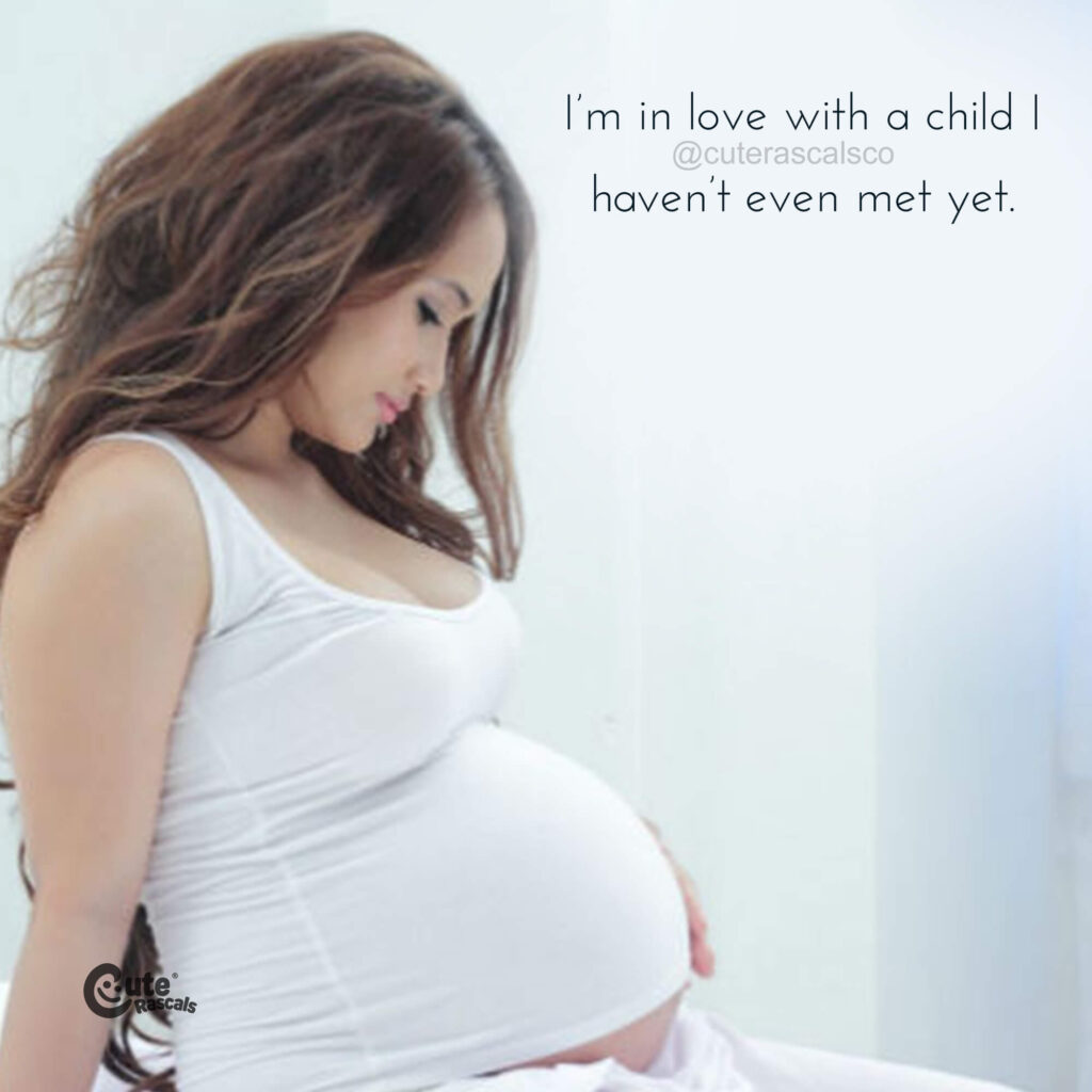 I’m in love with a child I haven’t even met yet. Maternity quotes for expectant moms.