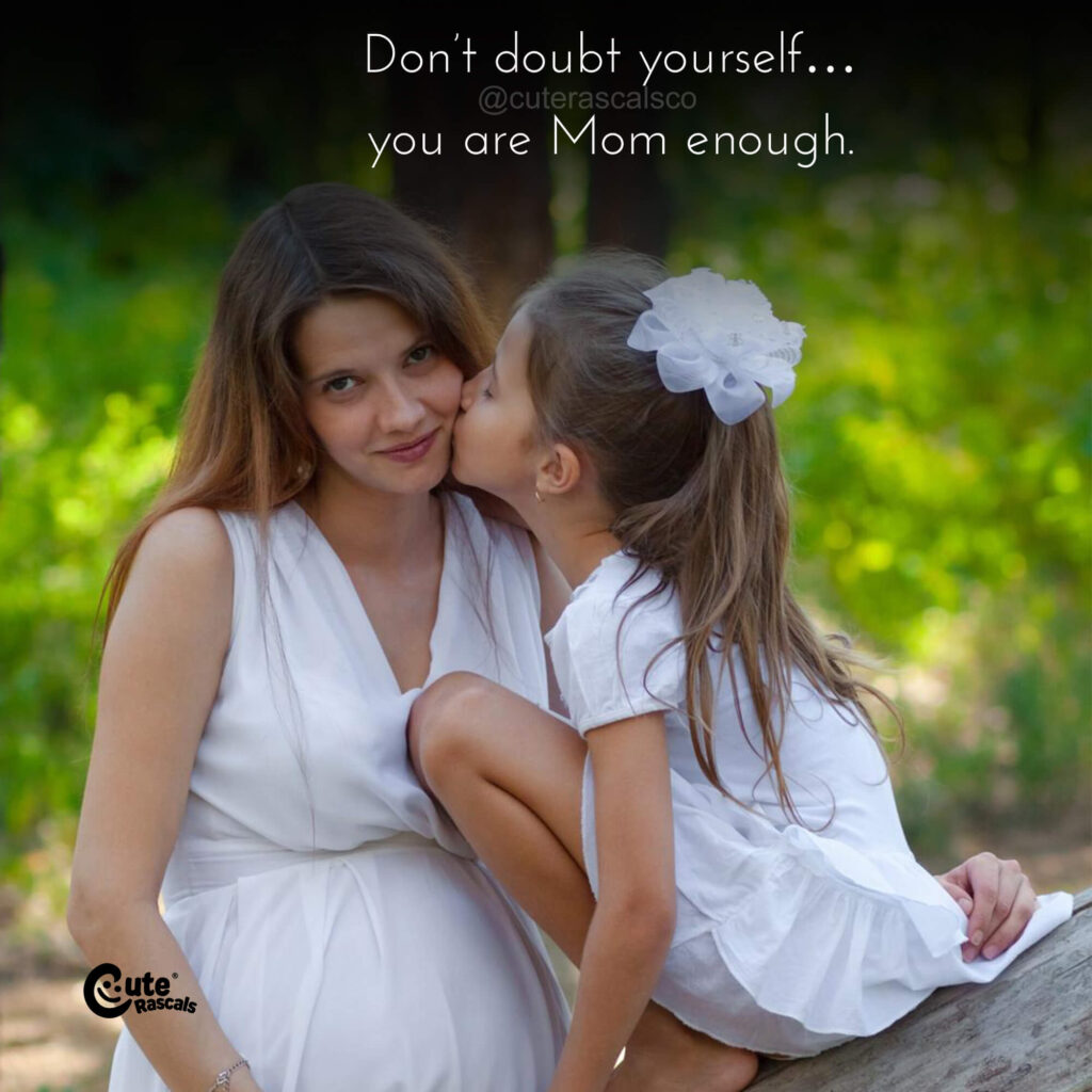 Don’t doubt yourself…you are Mom enough. Being a mom quotes
