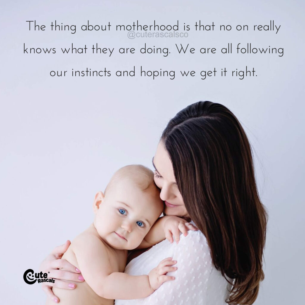 The thing about motherhood is that no on really knows what they are doing. Motherhood quotes