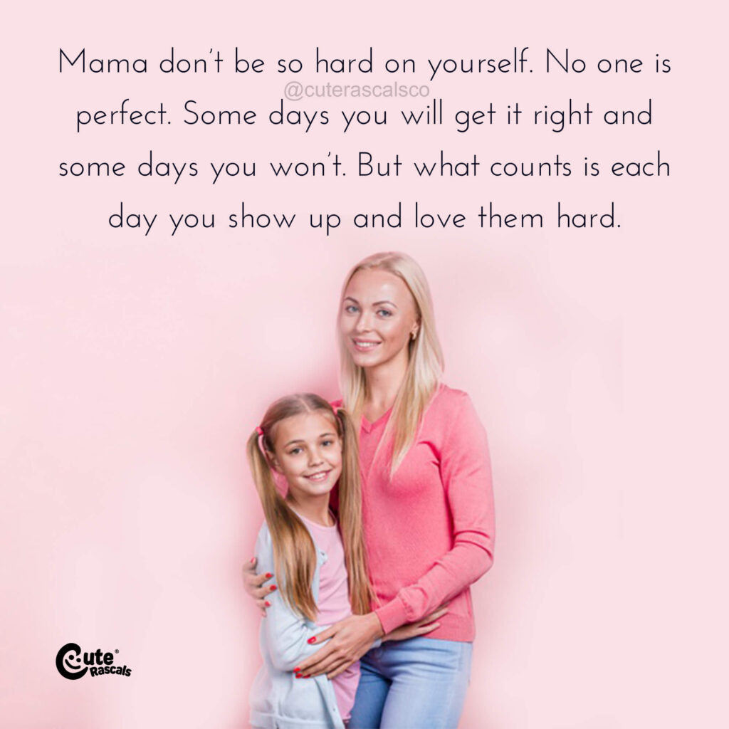 Mama don’t be so hard on yourself. A motherhood quote