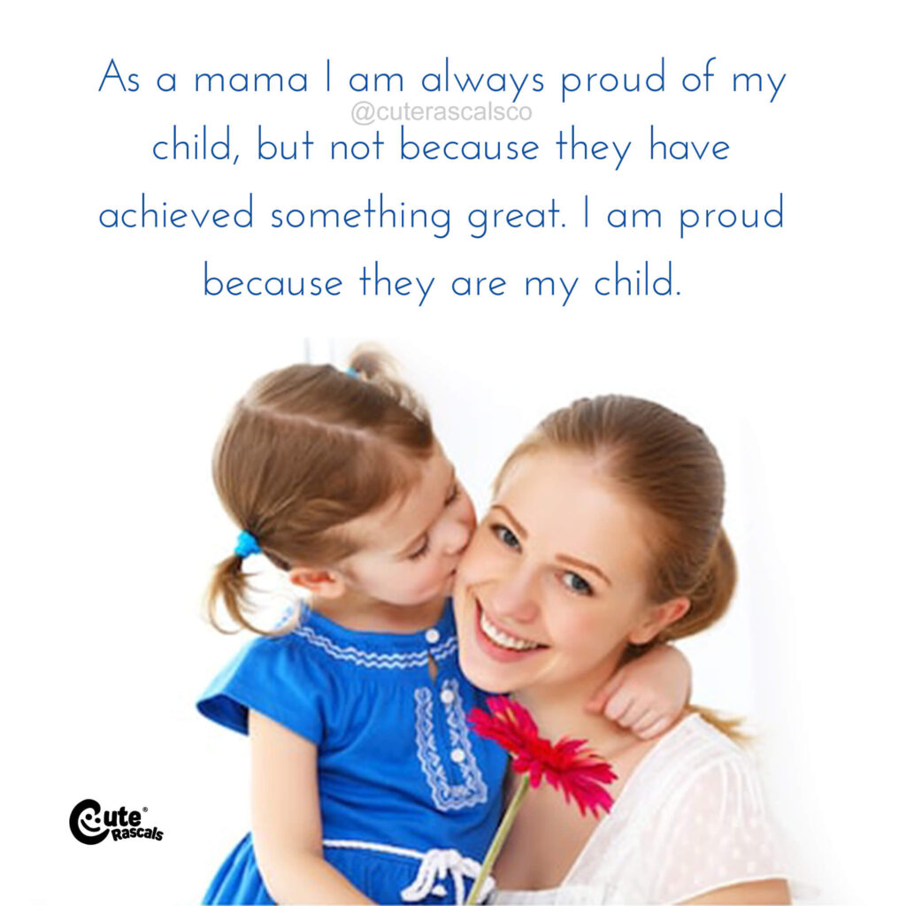 As a mama I am always proud of my child. Motherhood quote