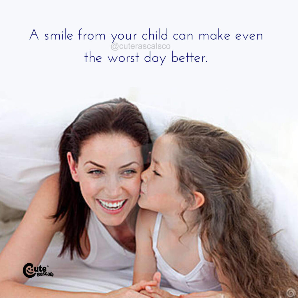 A smile from your child can make even the worst day better. Being a mom quotes