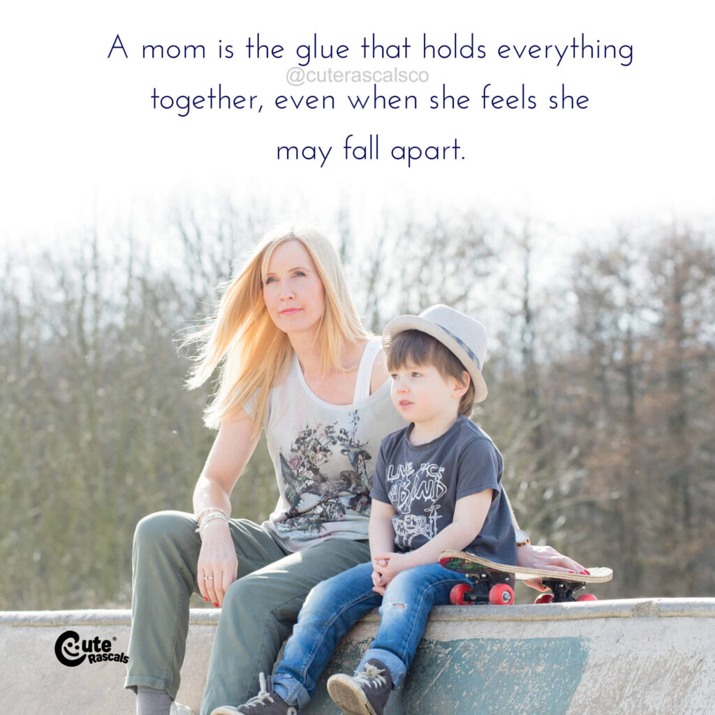 A mom is the glue. A quote about motherhood.