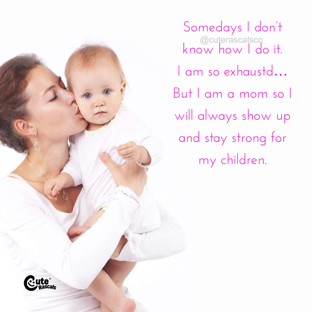 As a mom I will always show up and stay strong for my children.