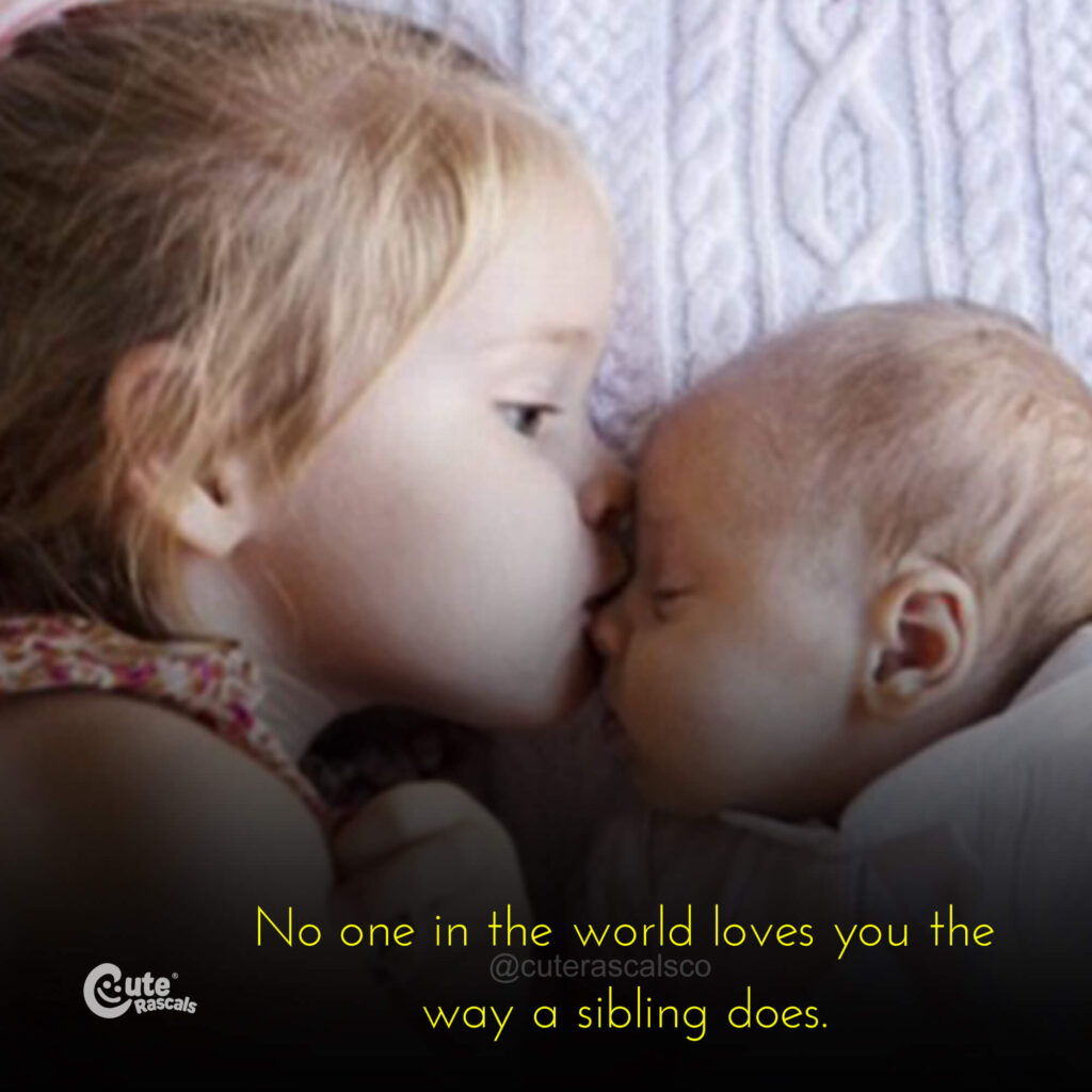 No one in the world loves you the way a sibling does. A sibling love quote