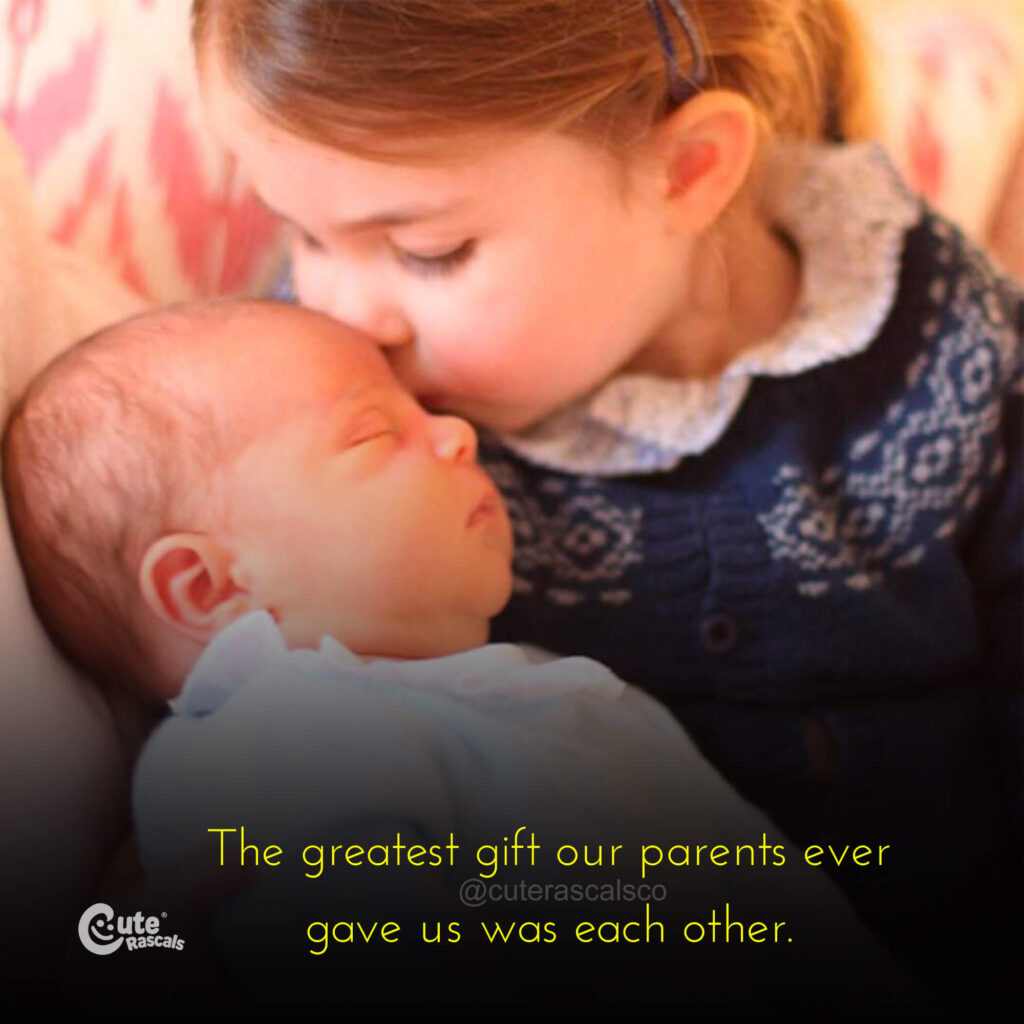 The greatest gift our parents ever gave us was each other. Love for siblings quote.