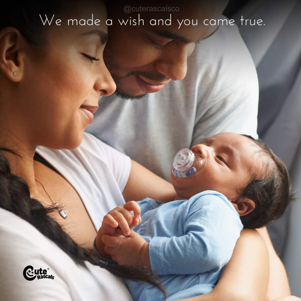 We made a wish and you came true. Newborn baby love quotes