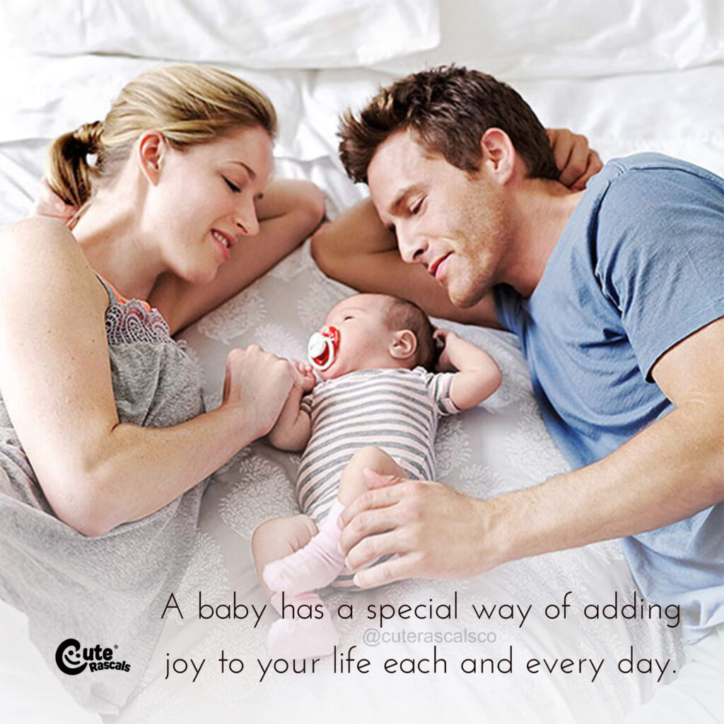 A baby has a special way of adding joy to your life each and every day.