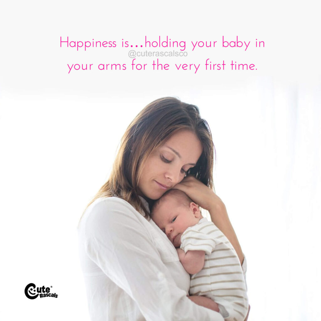 Happiness is…holding your baby in your arms for the very first time. Sweet baby love quotes