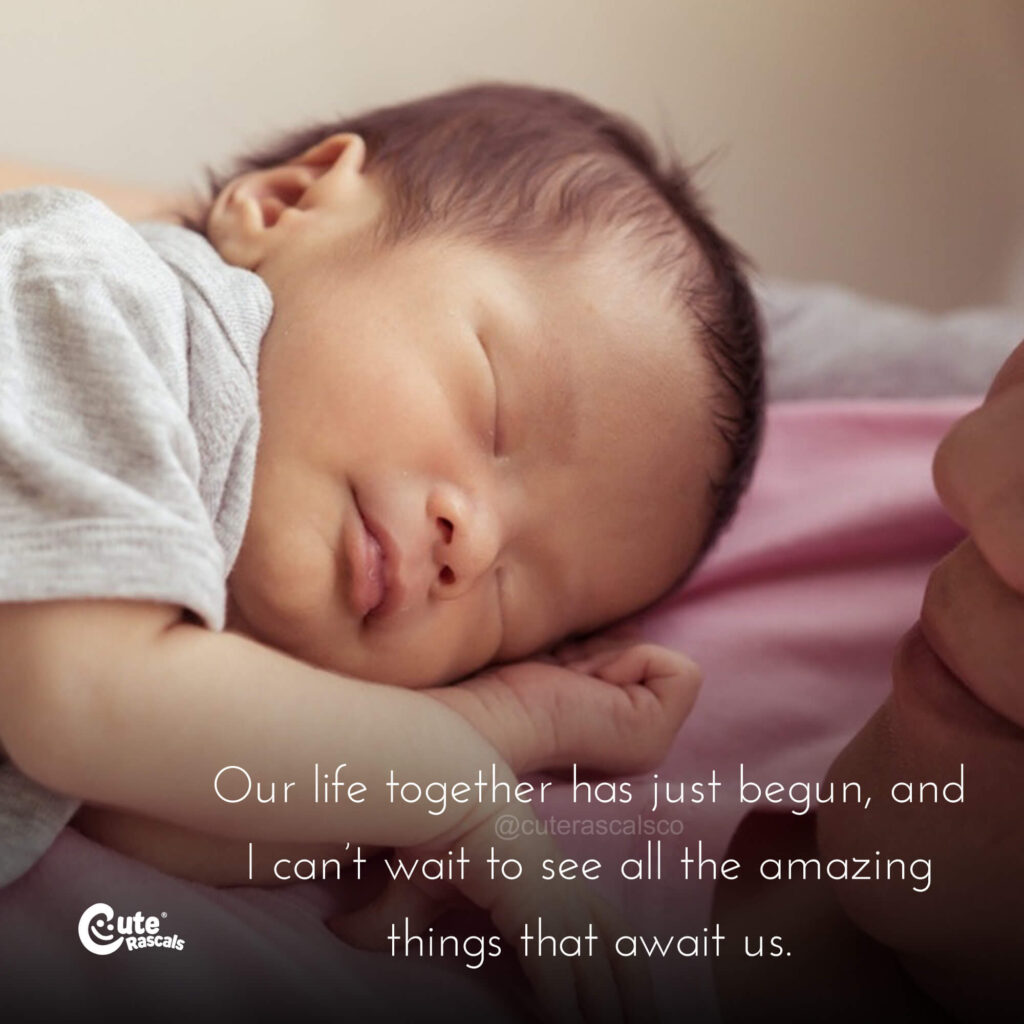 Our life together has just begun, and I can’t wait to see all the amazing things that await us. New baby quotes