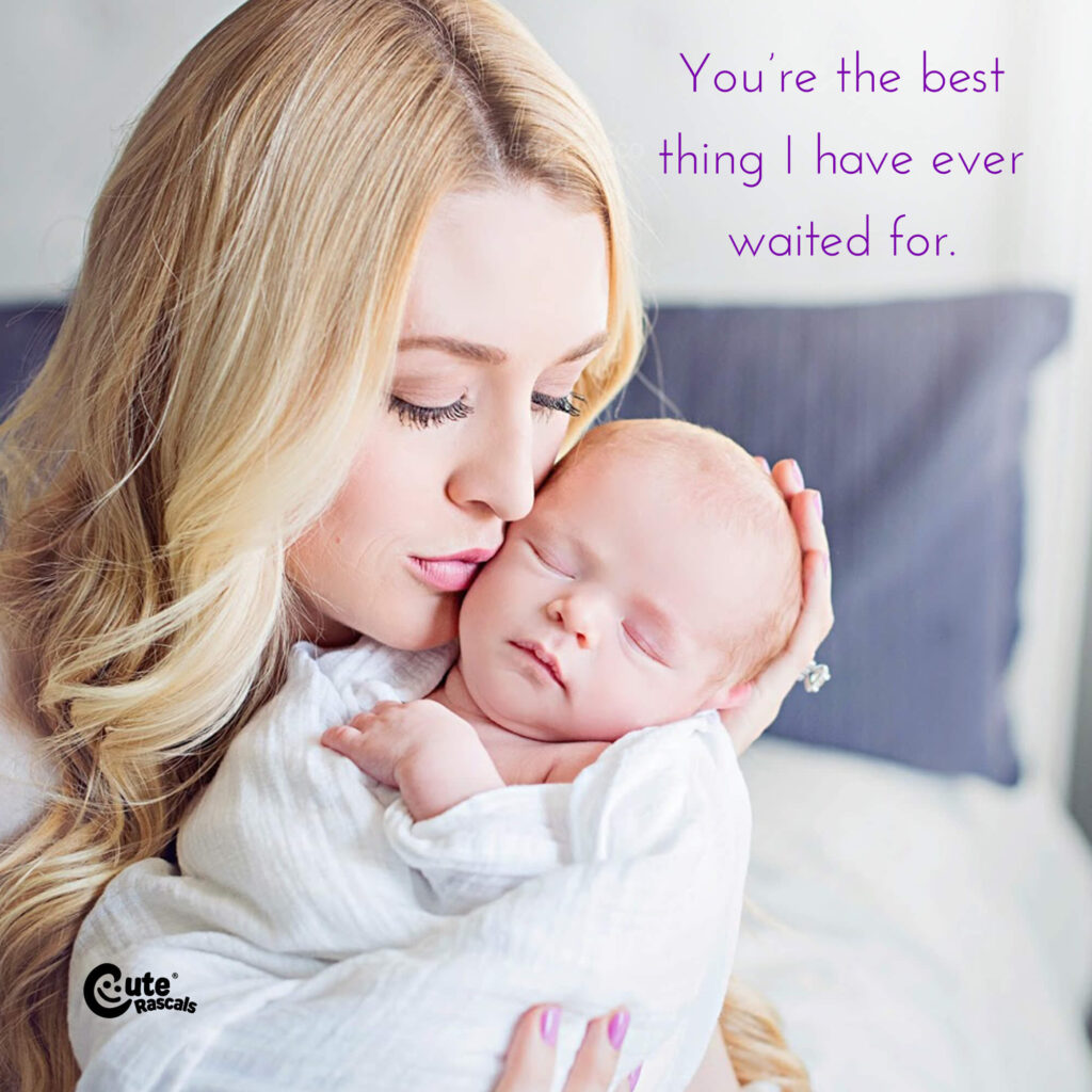 You’re the best thing I have ever waited for. Newborn quote.