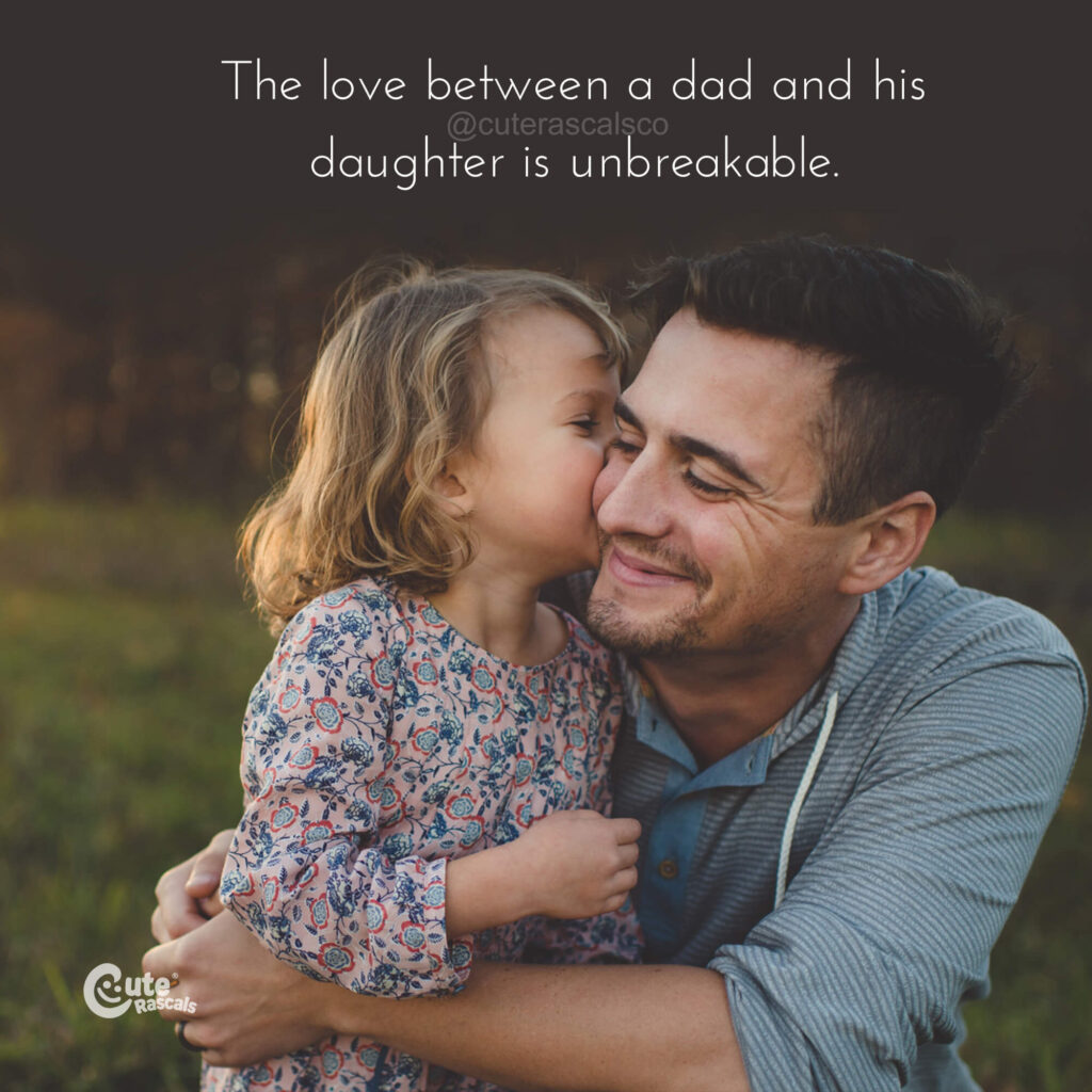 The love between a dad and his daughter is unbreakable. - Father and daughter quotes that will touch your hearts.