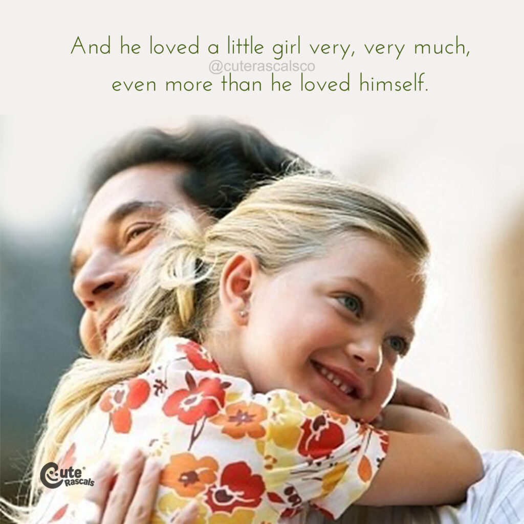 And he loved a little girl very, very much, even more than he loved himself.