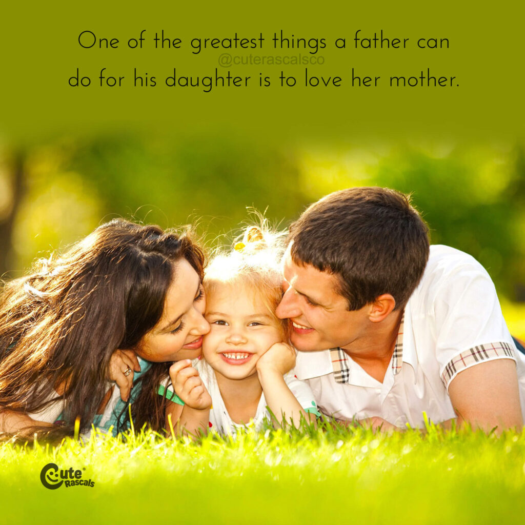 One of the greatest things a father can do for his daughter is to love her mother.