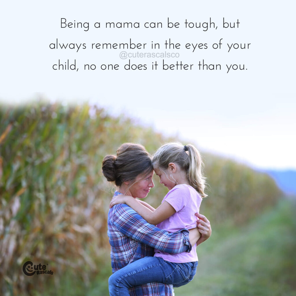 Being a mama can be tough, but remember in the eyes of your child
