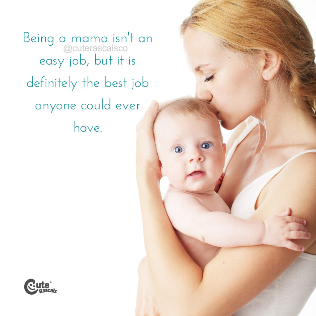 Being a mama isn't easy, but it is definitely the best job anyone could ever have. Love of a mother quotes
