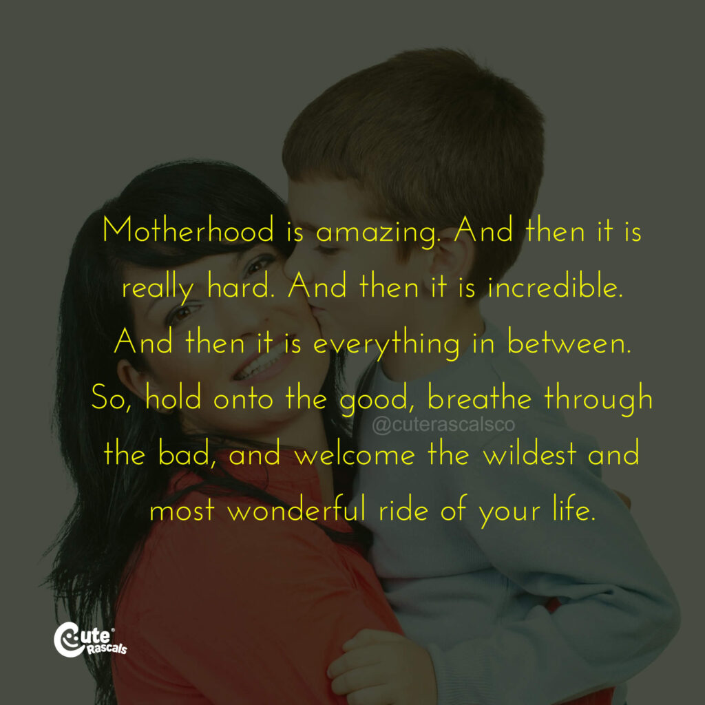 Motherhood is amazing. And then it is really hard. Mom quotes