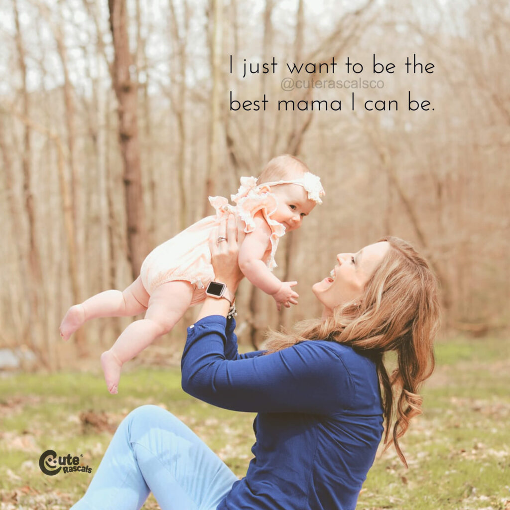 I just want to be the best mama I can be. - Mother's love quotes