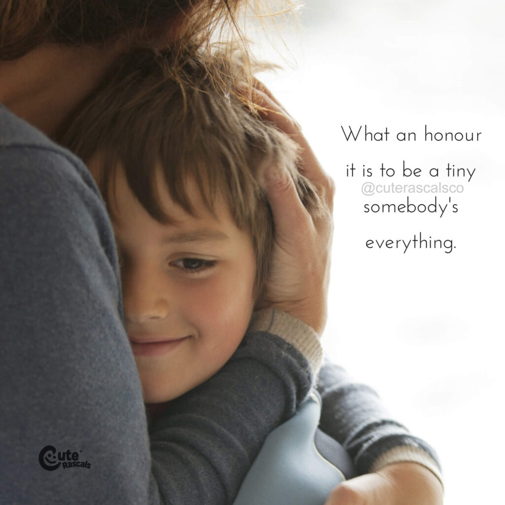 What an honour it is to be a tiny somebody's everything. - Love of a mother quotes