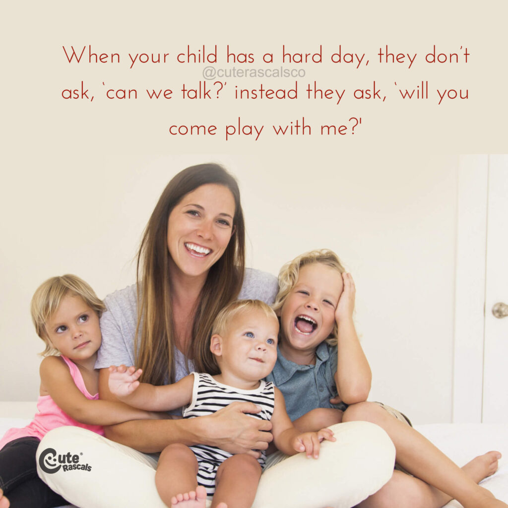 When your child has a hard day, they don’t ask, ‘can we talk?’ instead they ask, ‘will you come play with me?' - Motherhood quotes