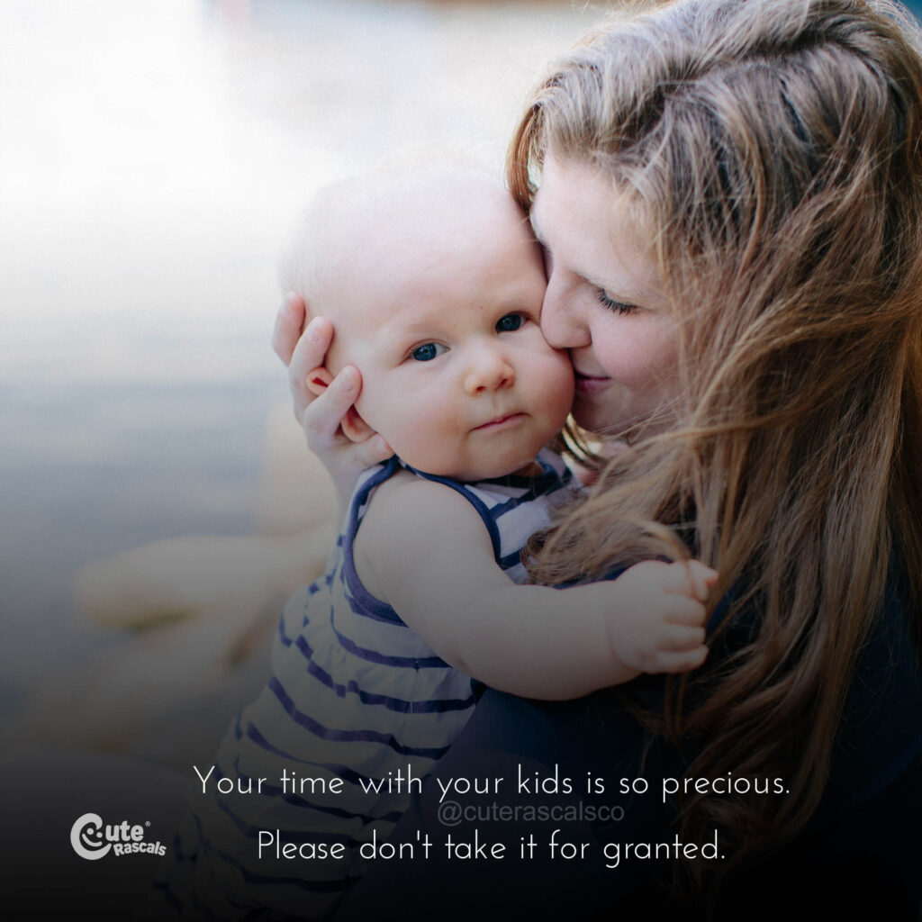 Your time with your kids is so precious. Please don't take it for granted. - Motherhood quotes 