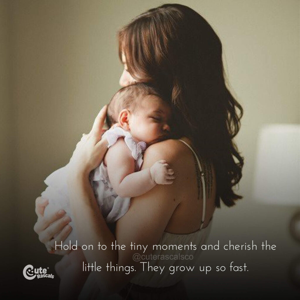 Hold on to the tiny moments and cherish the little things. They grow up so fast. - Love of a mother quotes