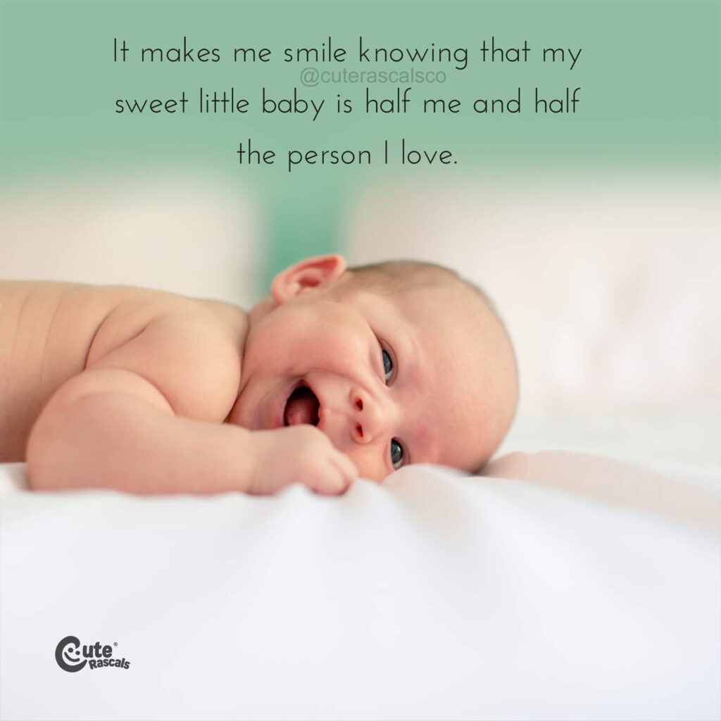 It makes me smile knowing that my sweet little baby is half me and half the person I love. - Love of a mother quotes