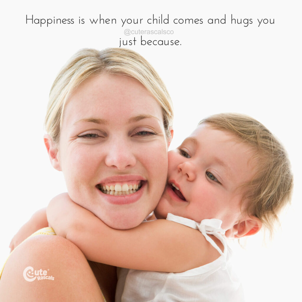 Happiness is when your child comes and hugs you just because. - Motherhood quotes