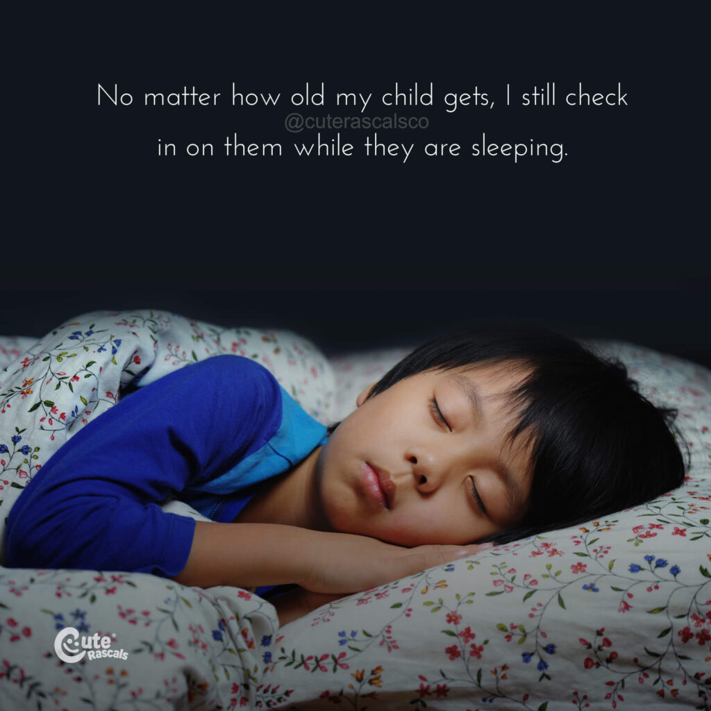 No matter how old my child gets, I still check in on them while they are sleeping. - Mother's love quotes