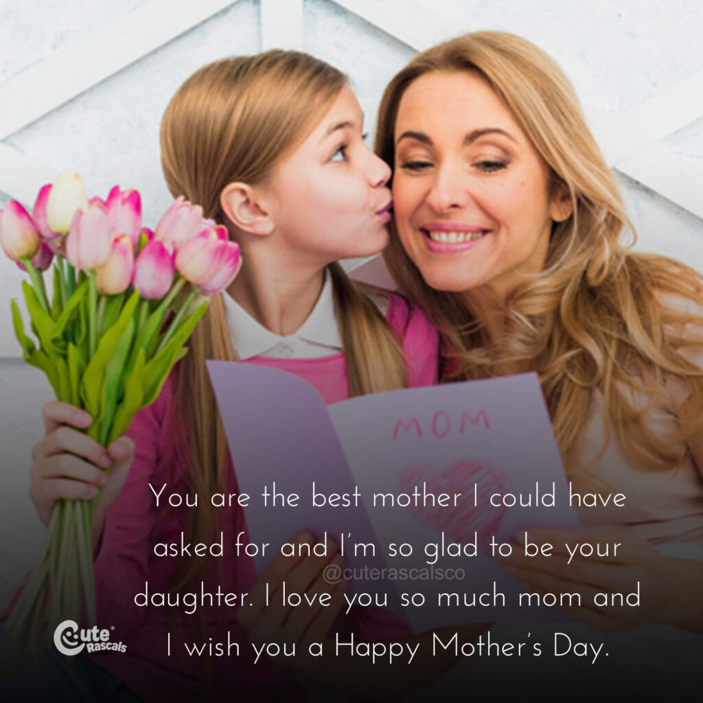 You are the best mother quotes. Happy mother's day quote for mom from daughter.