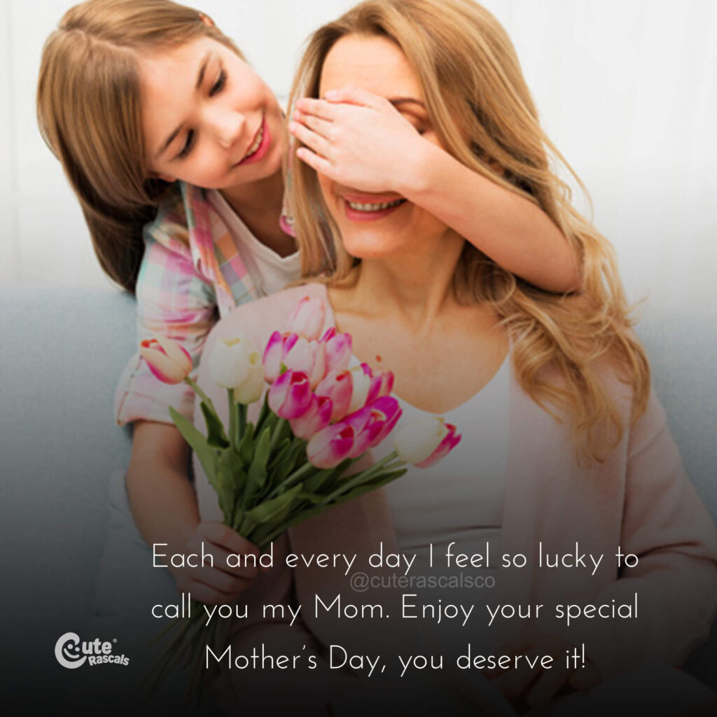 I feel lucky to call you mom quote. Happy Mother's Day quotes for mom from daughter.