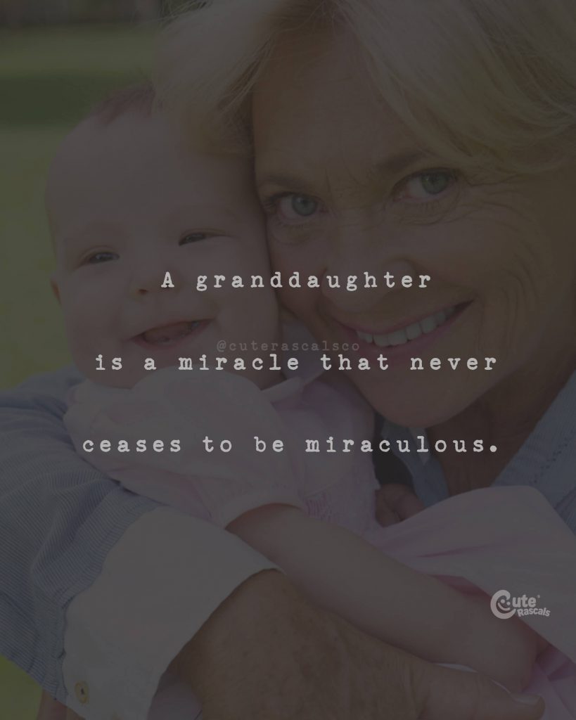 A granddaughter is a miracle that never ceases to be miraculous