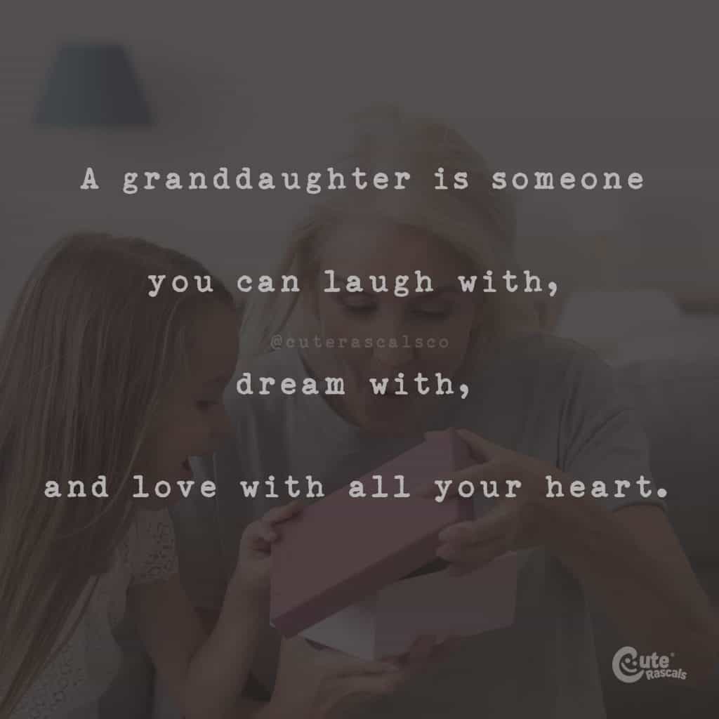 A granddaughter is someone you can laugh with, dream with, and love with all your heart
