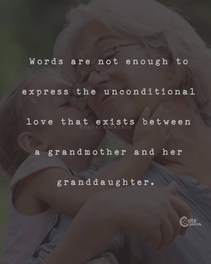Words are not enough to express the unconditional love that exists between a GRANDMOTHER and her GRANDDAUGHTER