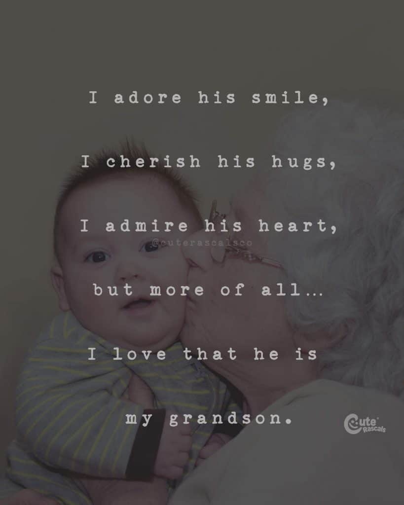 I adore his smile, I cherish his hugs, I admire his heart, but more of all... I love that he is my grandson