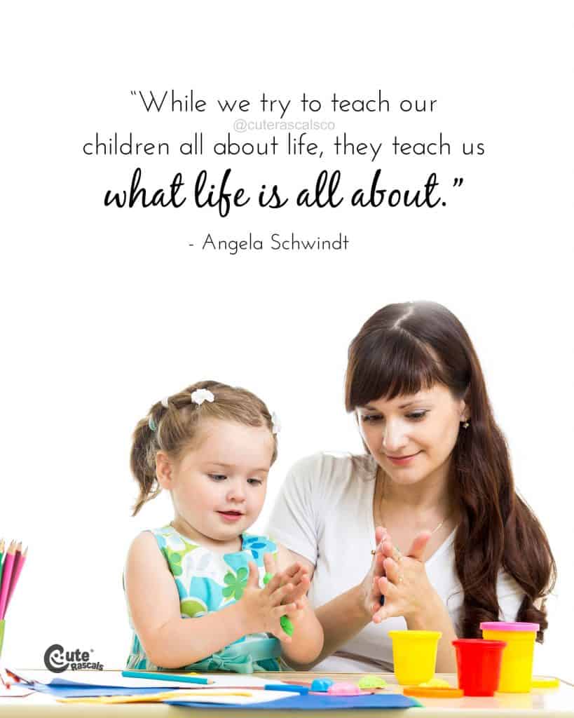 While we try to teach our children all about life, they teach us what life is all about