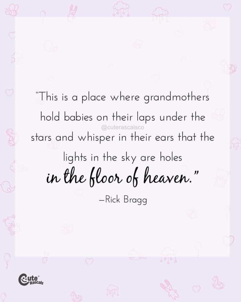 This is a place where grandmothers hold babies on their laps under the stars and whisper in their ears that the lights in the sky are holes in the floor of heaven
