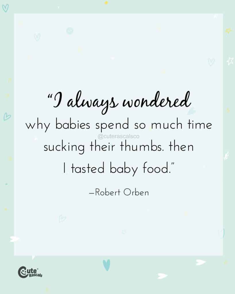 I always wondered why babies spend so much time sucking their thumbs. Then I tasted baby food