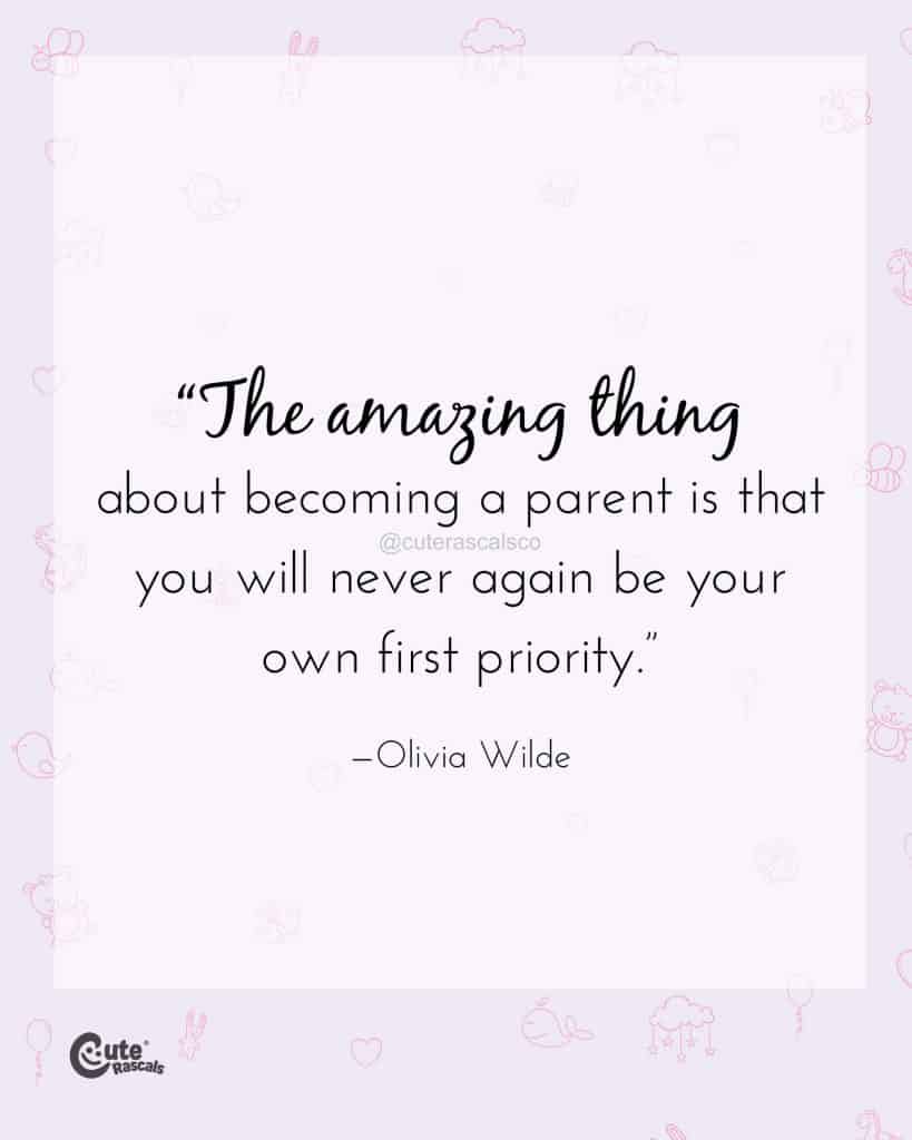 The amazing thing about becoming a parent is that you will never again be your own first priority