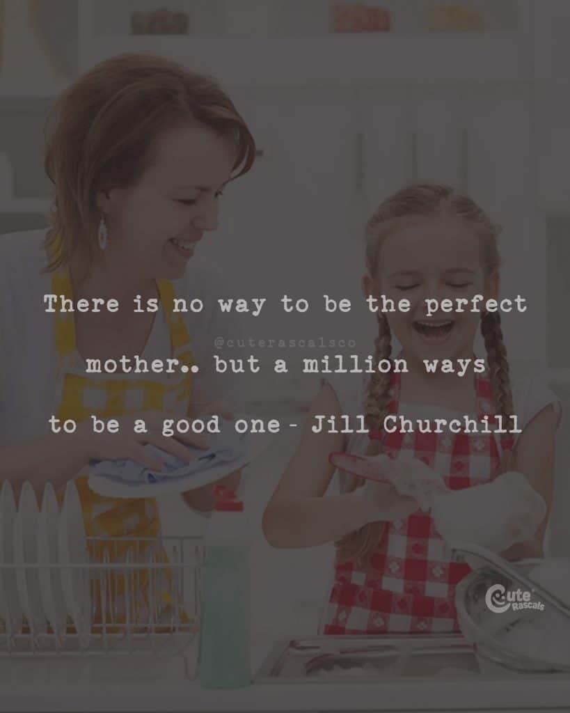 There is no way to be the perfect mother.. but a million ways to be a good one