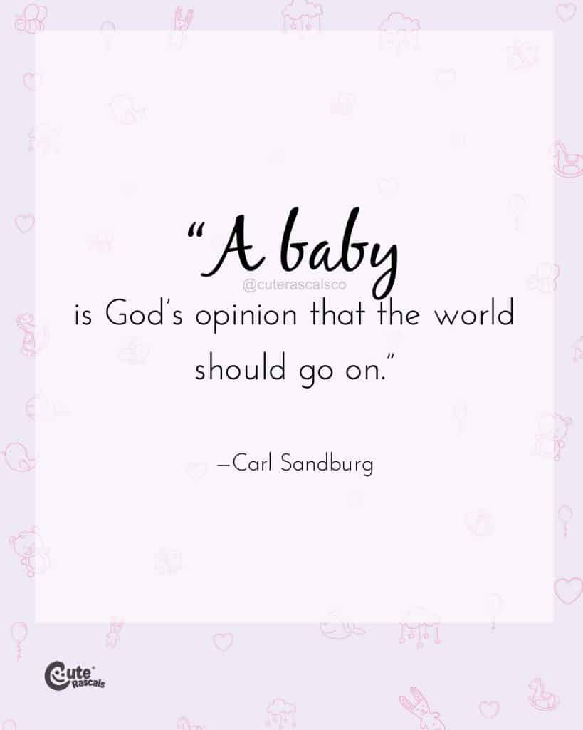 A baby is God’s opinion that the world should go on