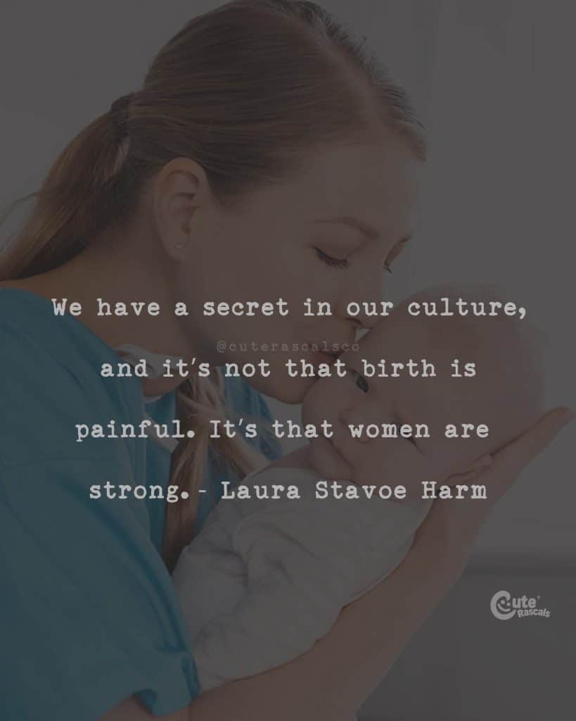 We have a secret in our culture, and it's not that birth is painful. It's that women are strong